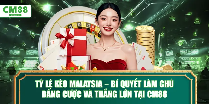 Tỷ lệ kèo Malaysia – Bí quyết làm chủ và thắng lớn tại CM88